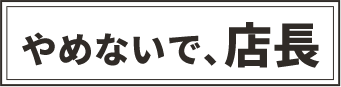 やめないで、店長